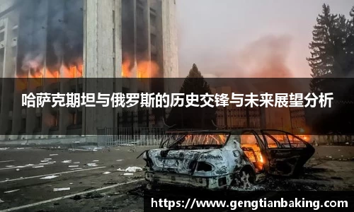 哈萨克期坦与俄罗斯的历史交锋与未来展望分析